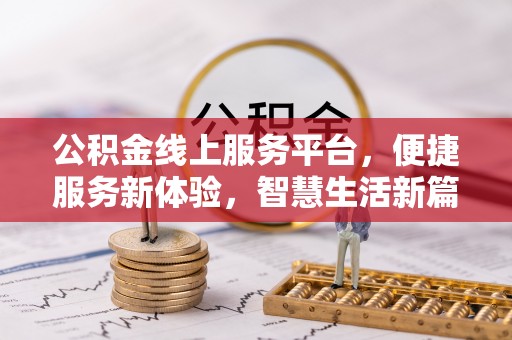 歙县公积金线上服务平台，便捷服务新体验，智慧生活新篇章