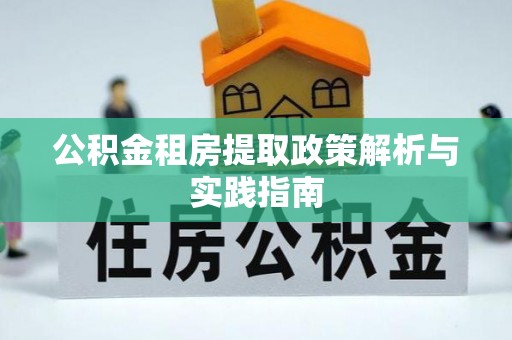 歙县公积金租房提取政策解析与实践指南