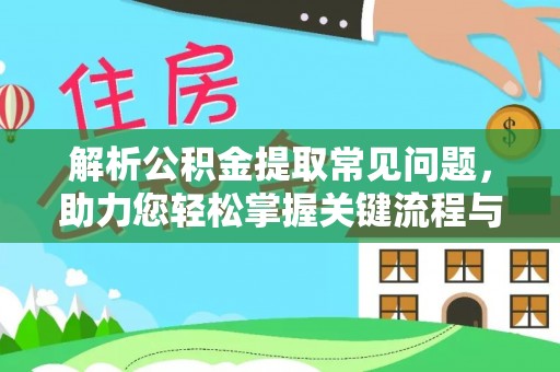 歙县解析公积金提取常见问题，助力您轻松掌握关键流程与技巧