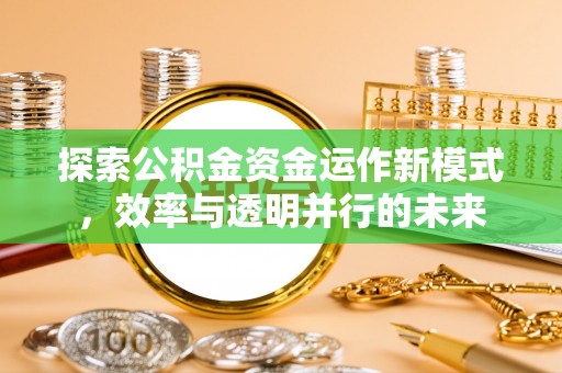 歙县探索公积金资金运作新模式，效率与透明并行的未来
