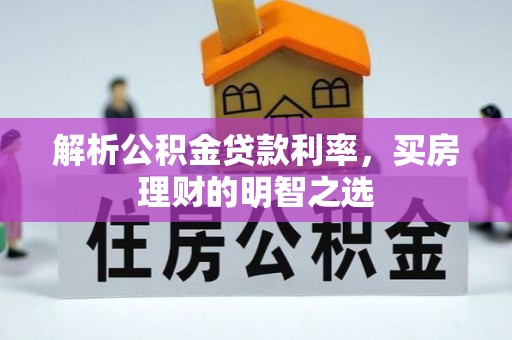 歙县解析公积金贷款利率，买房理财的明智之选