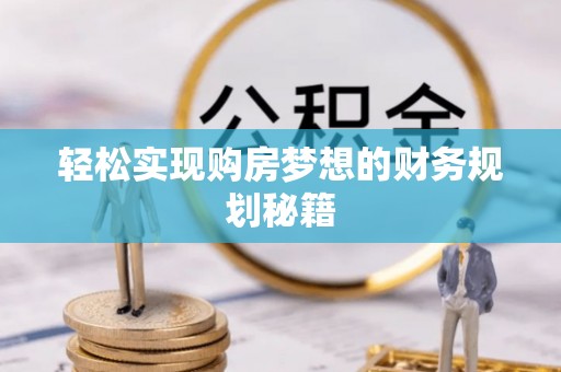 歙县轻松实现购房梦想的财务规划秘籍