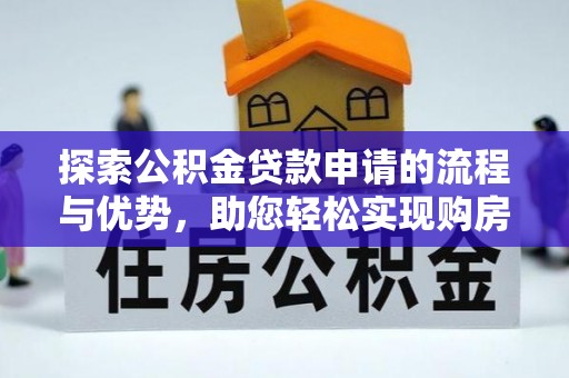 歙县探索公积金贷款申请的流程与优势，助您轻松实现购房梦想