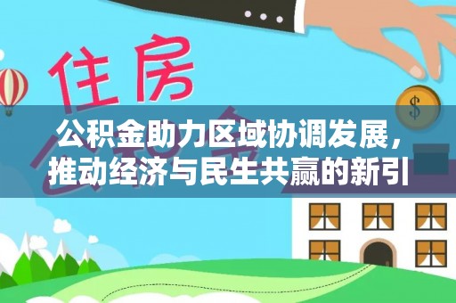 歙县公积金助力区域协调发展，推动经济与民生共赢的新引擎