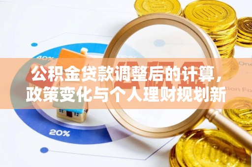 歙县公积金贷款调整后的计算，政策变化与个人理财规划新思路