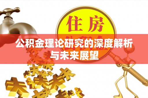 歙县公积金理论研究的深度解析与未来展望
