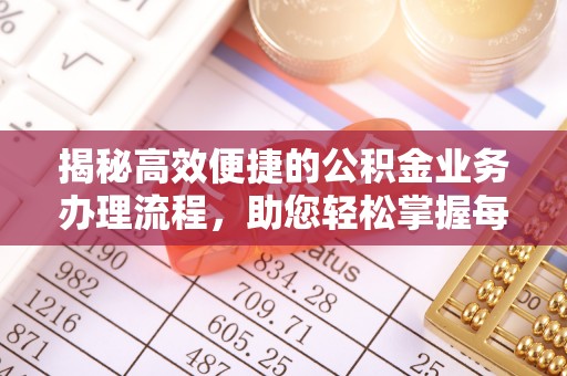 歙县揭秘高效便捷的公积金业务办理流程，助您轻松掌握每一步