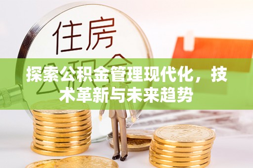 歙县探索公积金管理现代化，技术革新与未来趋势