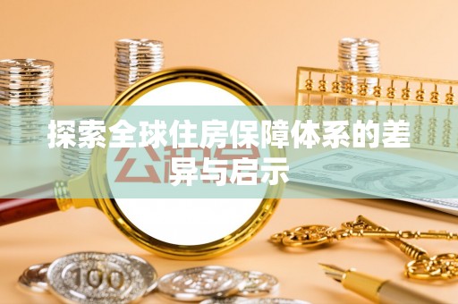 歙县探索全球住房保障体系的差异与启示