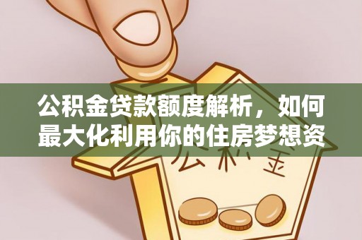 歙县公积金贷款额度解析，如何最大化利用你的住房梦想资金