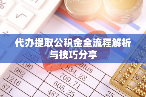 歙县代办提取公积金全流程解析与技巧分享