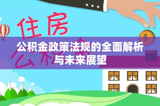 歙县公积金政策法规的全面解析与未来展望