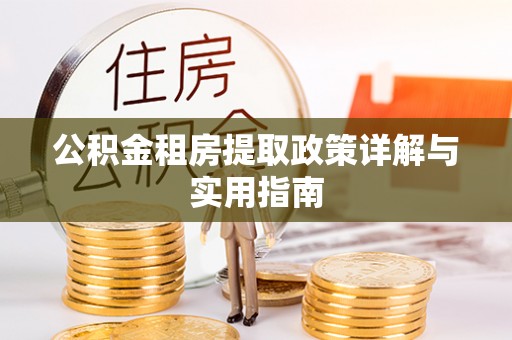 歙县公积金租房提取政策详解与实用指南