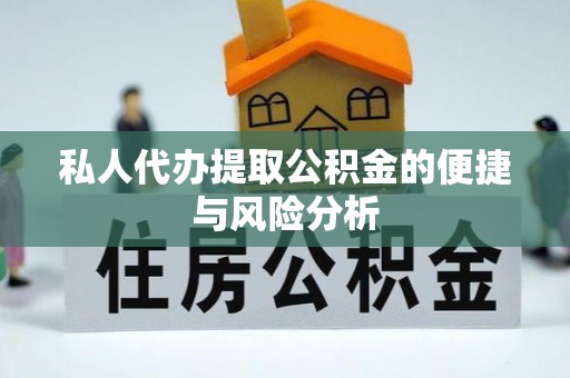 歙县私人代办提取公积金的便捷与风险分析