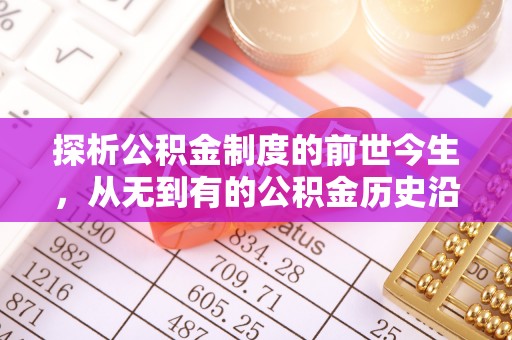 歙县探析公积金制度的前世今生，从无到有的公积金历史沿革解析