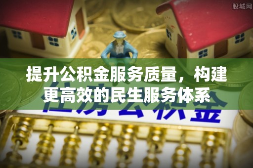 歙县提升公积金服务质量，构建更高效的民生服务体系