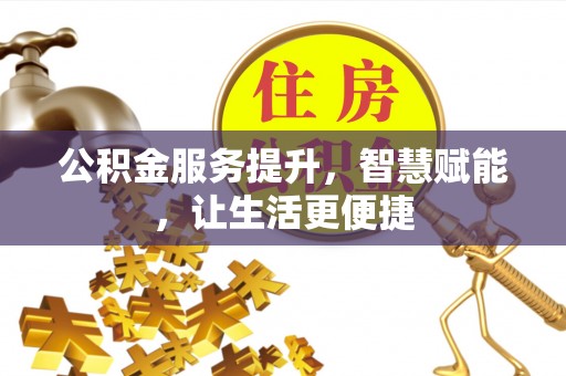 歙县公积金服务提升，智慧赋能，让生活更便捷