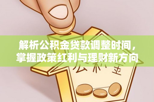 歙县解析公积金贷款调整时间，掌握政策红利与理财新方向