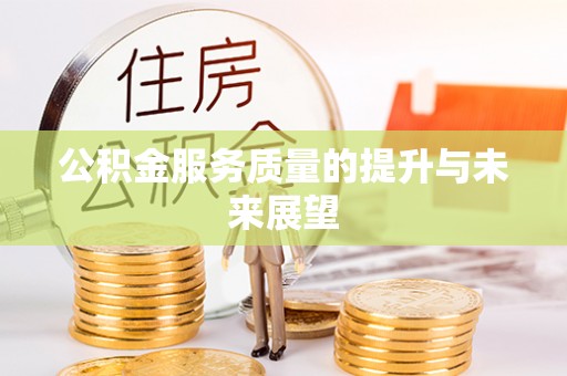 歙县公积金服务质量的提升与未来展望
