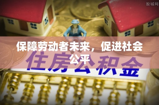 歙县保障劳动者未来，促进社会公平