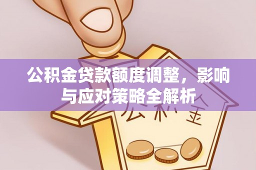 歙县公积金贷款额度调整，影响与应对策略全解析