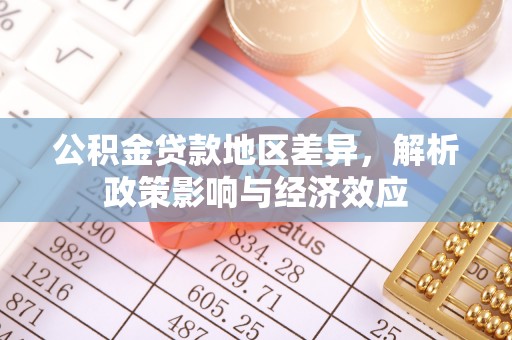 歙县公积金贷款地区差异，解析政策影响与经济效应