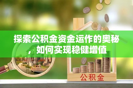 歙县探索公积金资金运作的奥秘，如何实现稳健增值