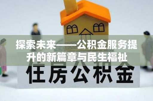 歙县探索未来——公积金服务提升的新篇章与民生福祉