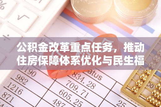 歙县公积金改革重点任务，推动住房保障体系优化与民生福祉提升