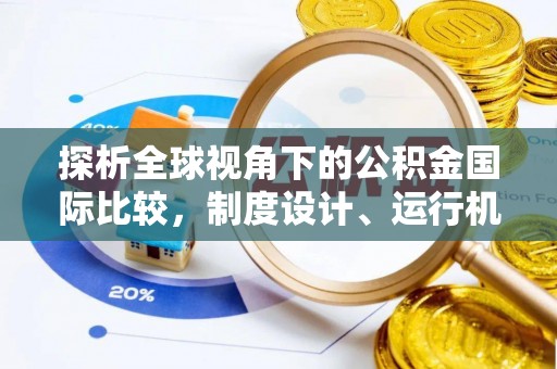 歙县探析全球视角下的公积金国际比较，制度设计、运行机制与未来趋势