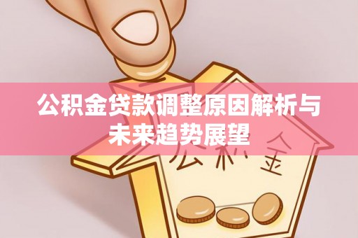 歙县公积金贷款调整原因解析与未来趋势展望