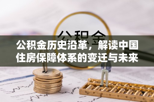 歙县公积金历史沿革，解读中国住房保障体系的变迁与未来