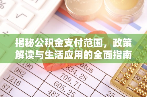 歙县揭秘公积金支付范围，政策解读与生活应用的全面指南