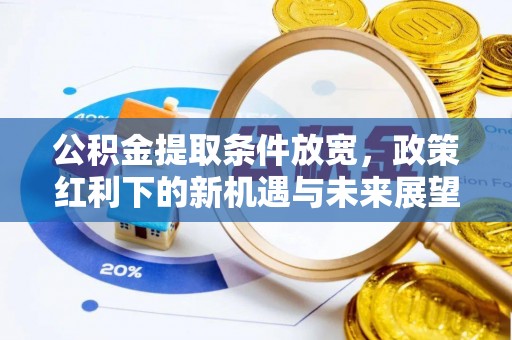歙县公积金提取条件放宽，政策红利下的新机遇与未来展望