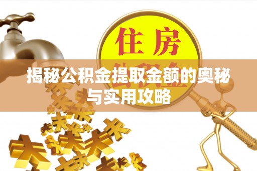 歙县揭秘公积金提取金额的奥秘与实用攻略