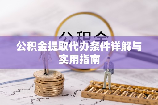歙县公积金提取代办条件详解与实用指南