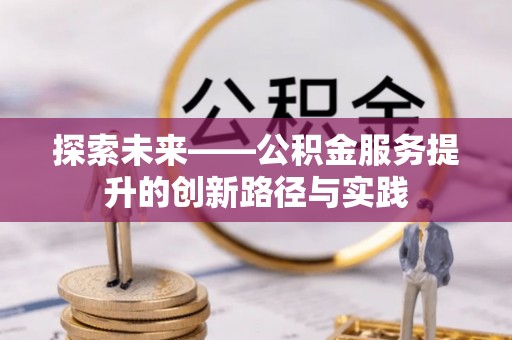 歙县探索未来——公积金服务提升的创新路径与实践