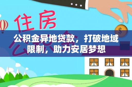 歙县公积金异地贷款，打破地域限制，助力安居梦想