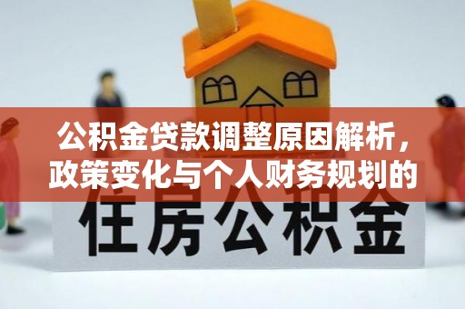 歙县公积金贷款调整原因解析，政策变化与个人财务规划的影响