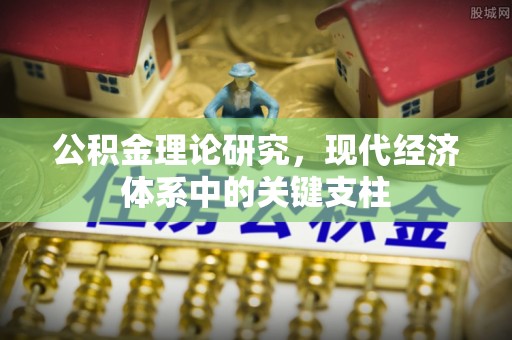 歙县公积金理论研究，现代经济体系中的关键支柱