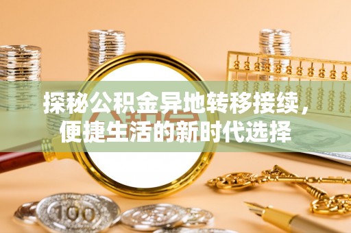 歙县探秘公积金异地转移接续，便捷生活的新时代选择