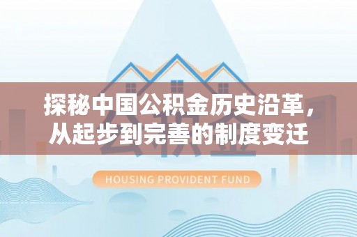 歙县探秘中国公积金历史沿革，从起步到完善的制度变迁
