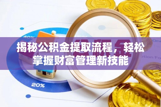 歙县揭秘公积金提取流程，轻松掌握财富管理新技能