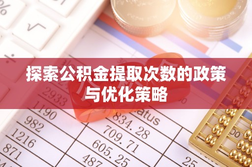 歙县探索公积金提取次数的政策与优化策略