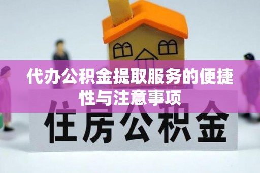 歙县代办公积金提取服务的便捷性与注意事项