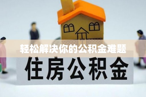 歙县轻松解决你的公积金难题