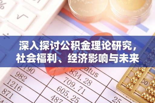 歙县深入探讨公积金理论研究，社会福利、经济影响与未来展望