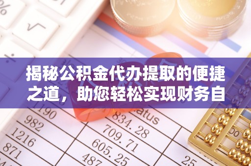 歙县揭秘公积金代办提取的便捷之道，助您轻松实现财务自由