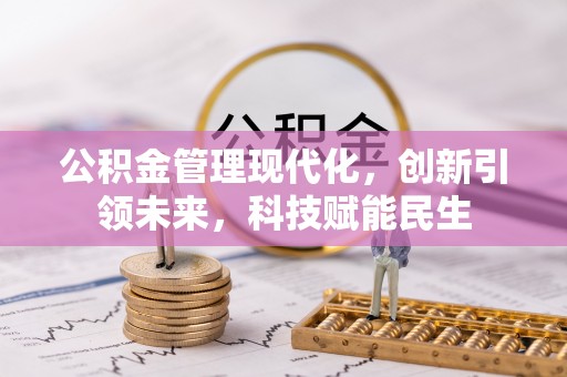 歙县公积金管理现代化，创新引领未来，科技赋能民生