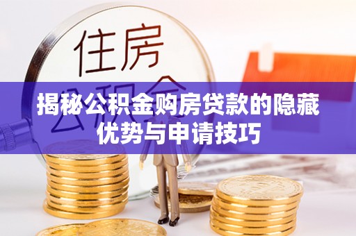 歙县揭秘公积金购房贷款的隐藏优势与申请技巧